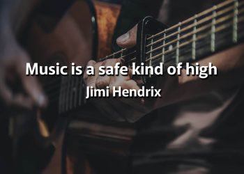 Music is a safe kind of high Jimi Hendrix