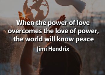 When the power of love overcomes the love of power, the world will know peace Hendrix Quotes