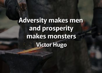 Adversity makes men and prosperity makes monsters Victor Hugo Quotes