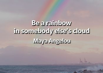 Be a rainbow in somebody else's cloud - Maya Angelou Quote Explained