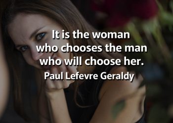 It is the woman who chooses the man who will choose her Geraldy Quotes