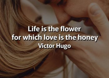 Life is the flower for which love is the honey Victor Hugo Quotes