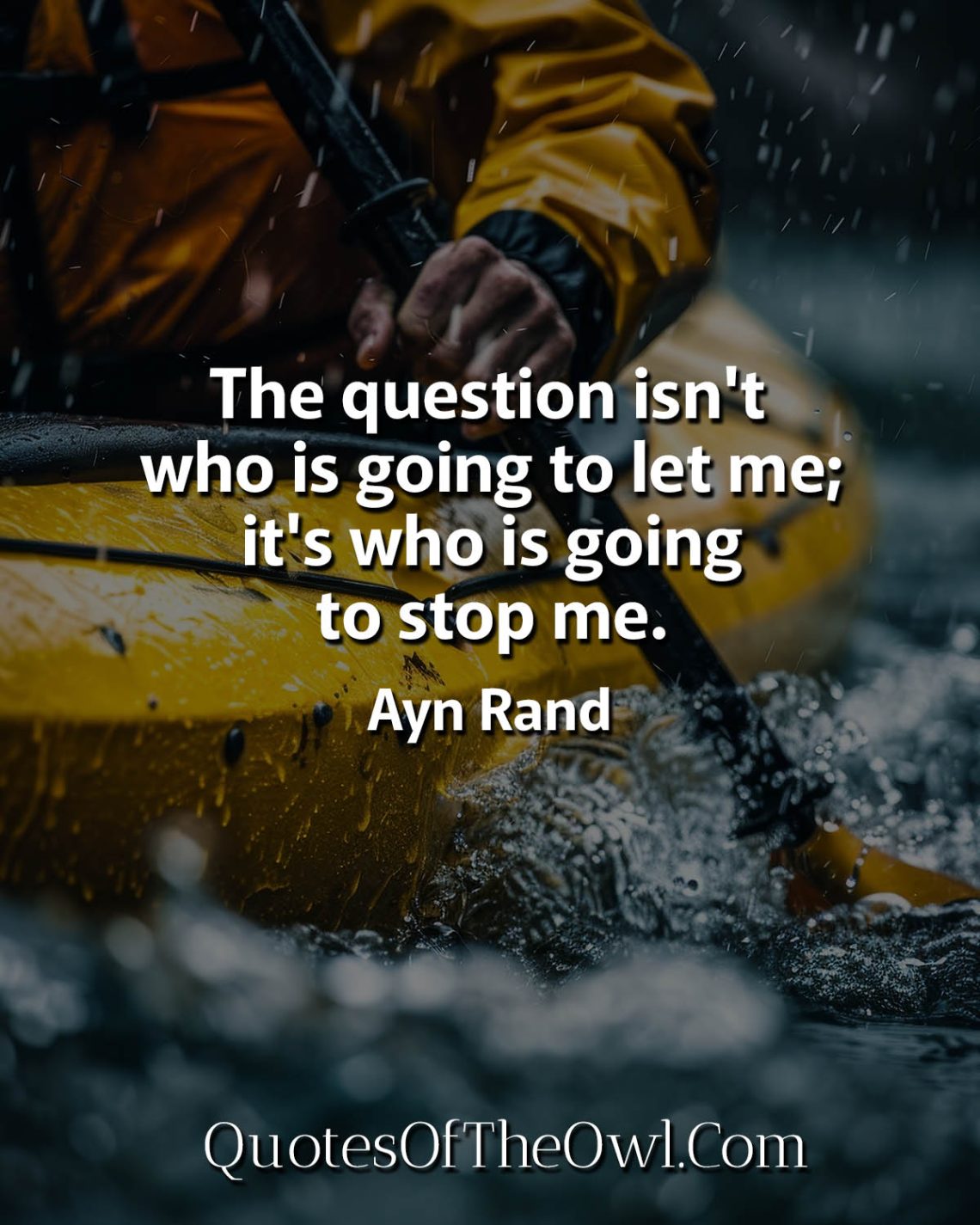 The question isn't who is going to let me; it's who is going to stop me Ayn Rand Quotes
