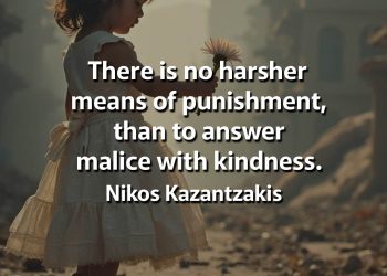 There is no harsher means of punishment, than to answer malice with kindness kazantzakis greek quotes